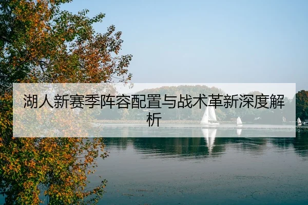 湖人新赛季阵容配置与战术革新深度解析